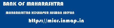 BANK OF MAHARASHTRA  MAHARASHTRA KOLHAPUR SALWAN SALVAN  micr code